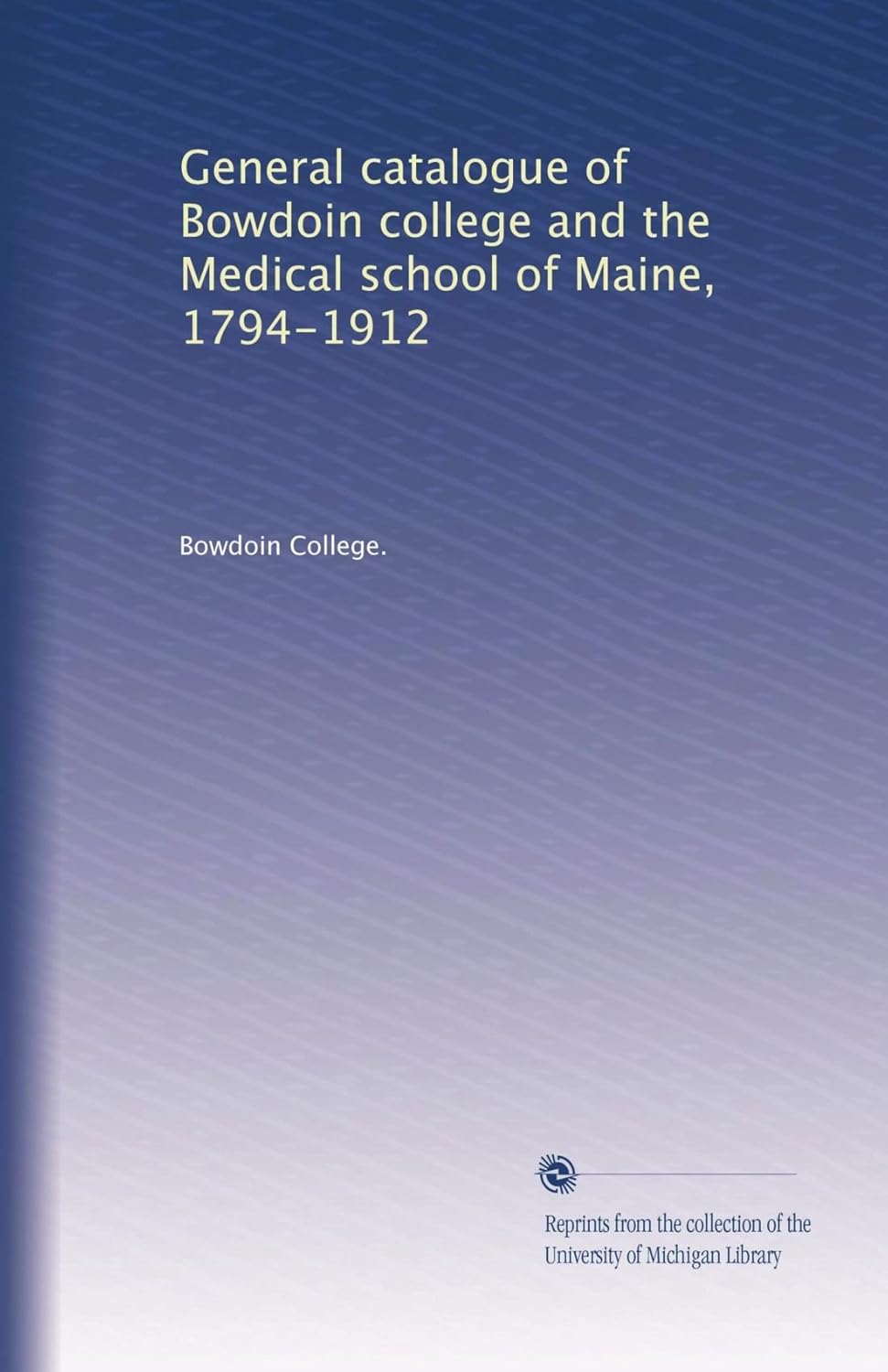 General catalogue of Bowdoin college and the Medical school of Maine