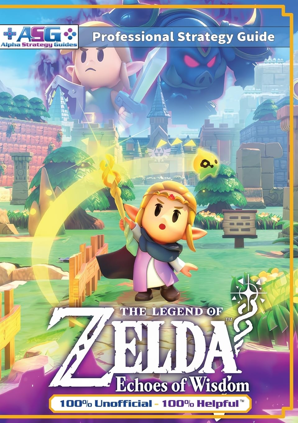 The Legend of Zelda Echoes of Wisdom Strategy Guide Book (Full Color): 100% Unofficial - 100% Helpful Walkthrough