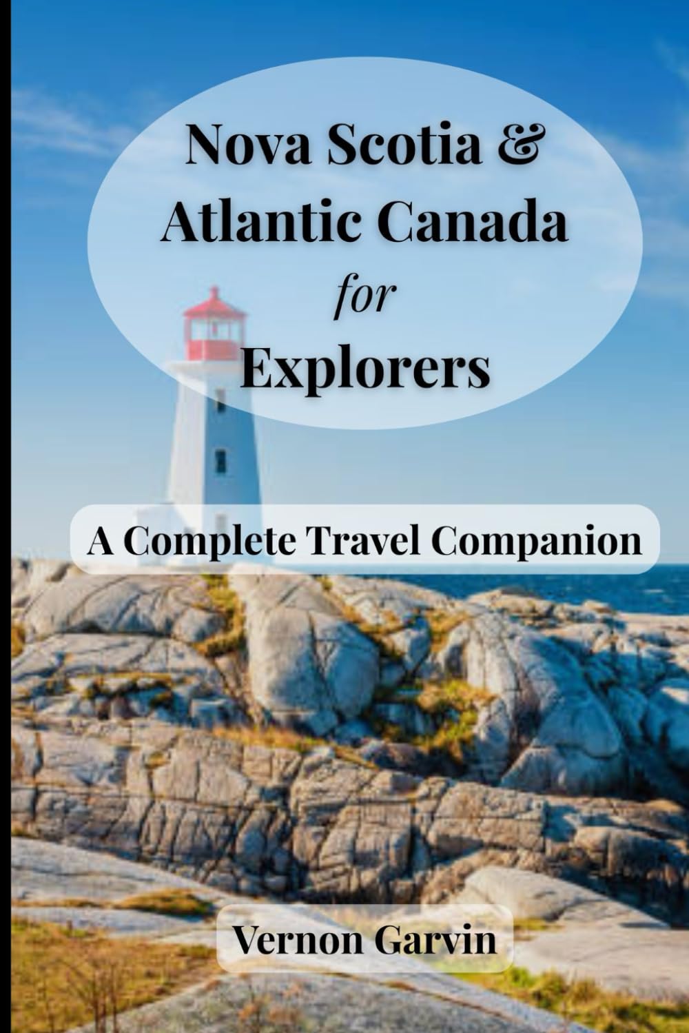 Nova Scotia & Atlantic Canada For Explorers: A Complete Travel Companion