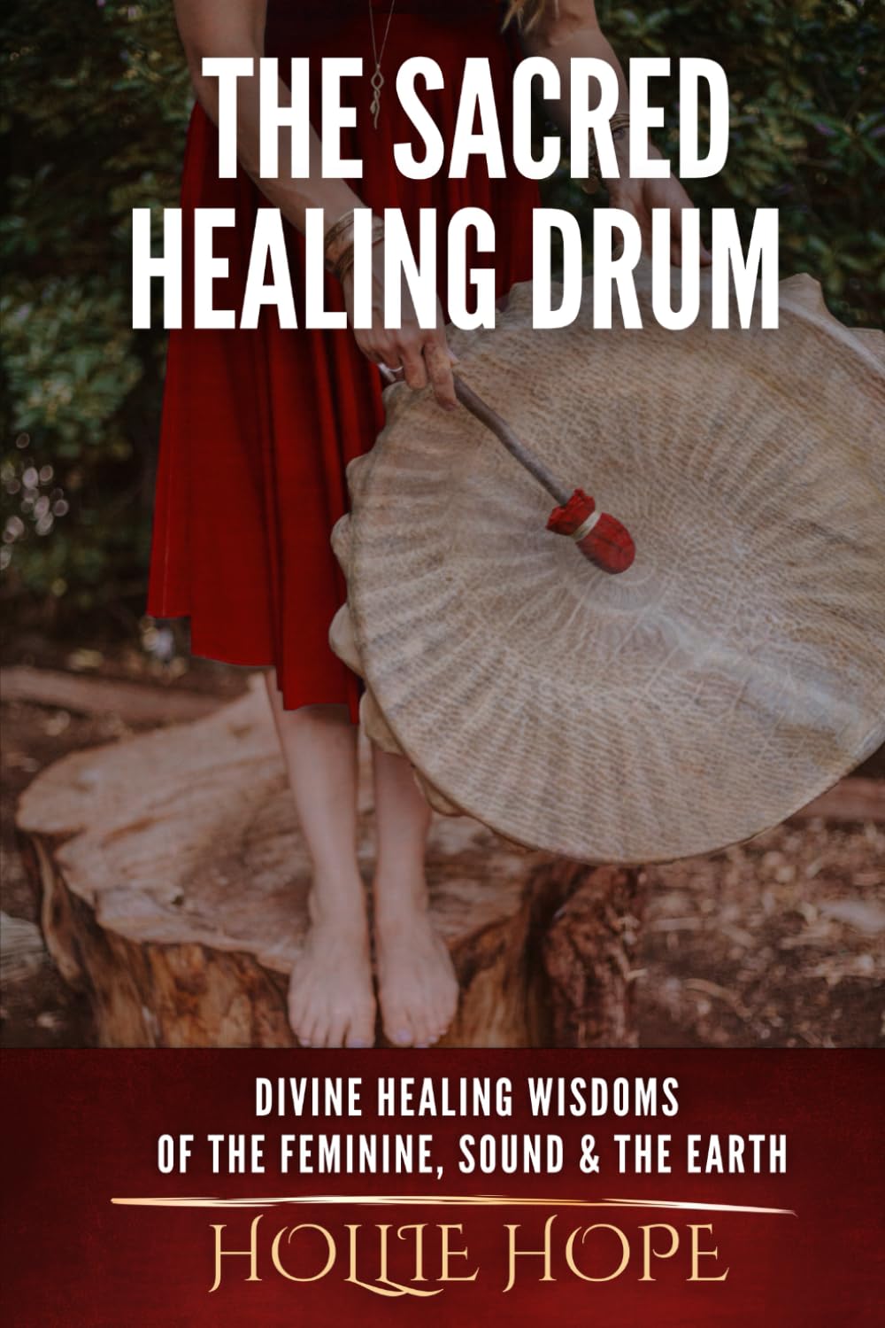 THE SACRED HEALING DRUM: Divine Healing Wisdoms of the Feminine, Sound and the Earth.