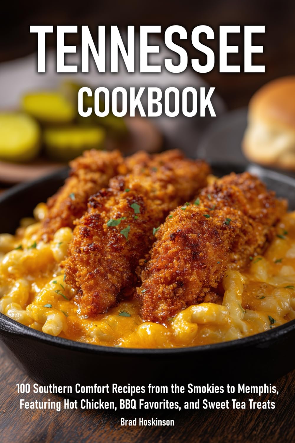 Tennessee Cookbook: 100 Southern Comfort Recipes from the Smokies to Memphis, Featuring Hot Chicken, BBQ Favorites, and Sweet Tea Treats
