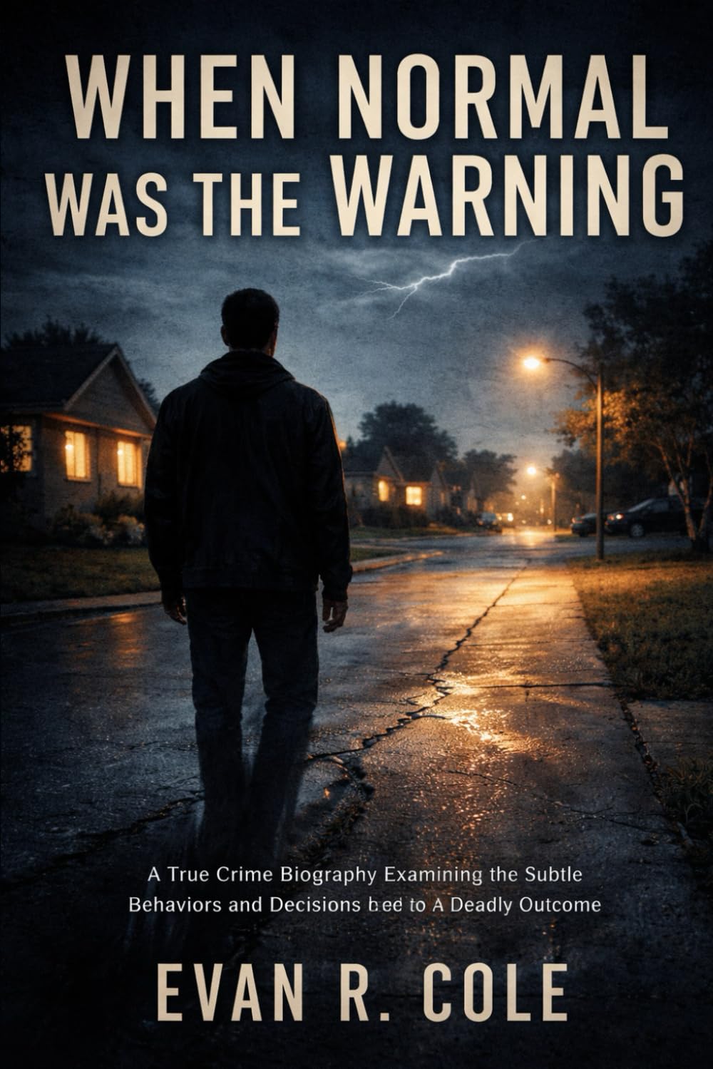 WHEN NORMAL WAS THE WARNING: A TRUE CRIME BIOGRAPHY EXAMINING THE SUBTLE BEHAVIORS AND DECISIONS THAT LED TO A DEADLY OUTCOME