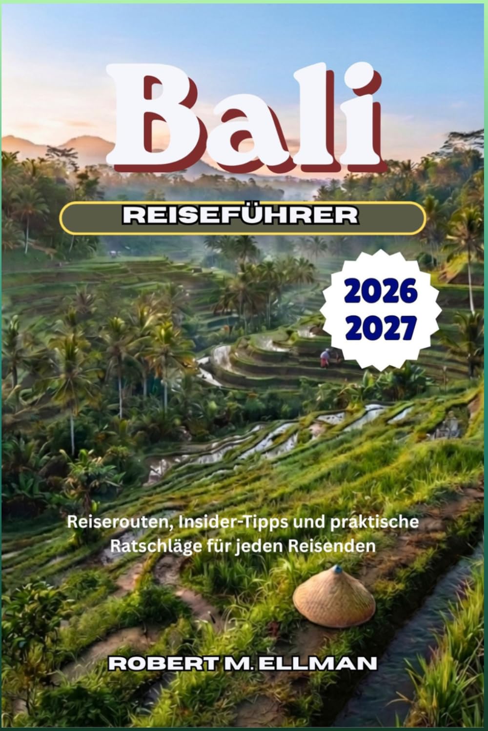Bali Reiseführer 2026-2027: Reiserouten, Insider-Tipps und praktische Ratschläge für jeden Reisenden