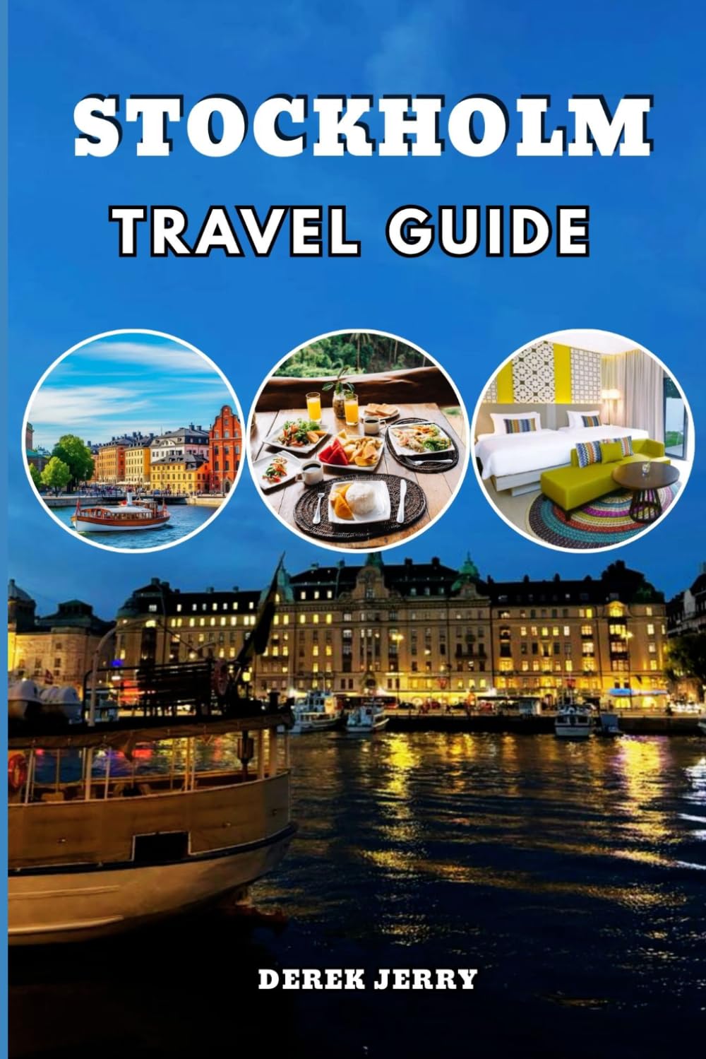 STOCKHOLM TRAVEL GUIDE 2026-2027: Explore Stockholm Like a Local with Updated Maps Day by Day Itineraries Must See Attractions Sustainable Travel Tips and Authentic Experiences Across Sweden