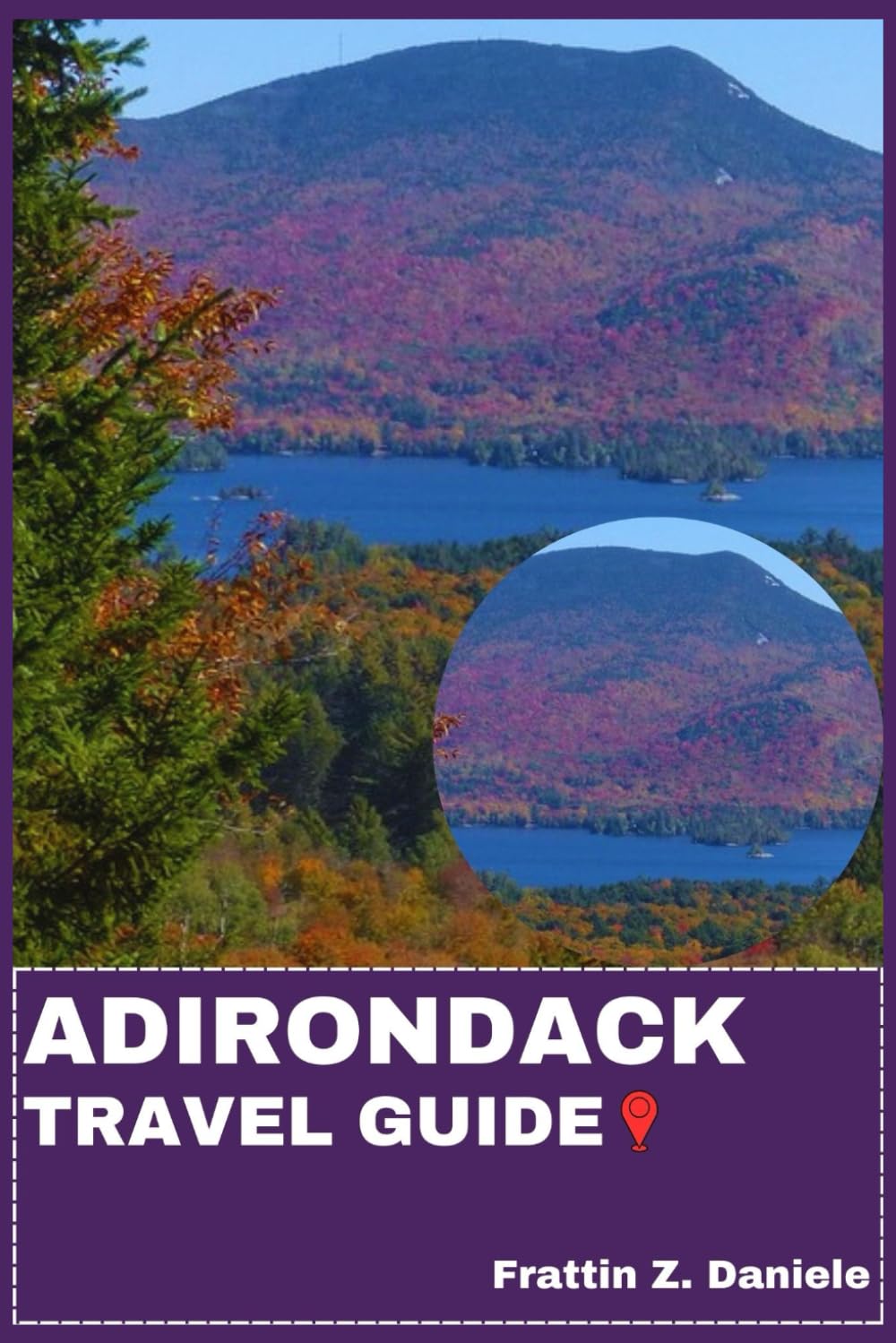 ADIRONDACK TRAVEL GUIDE: Your Essential Adirondacks Travel Handbook: Expert Planning Tools, Transport and Lodging Guidance, Food Culture Highlights, Top Attractions and Adventure-Filled Itineraries