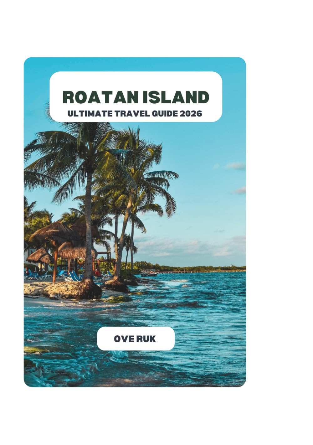 ROATAN ISLAND ULTIMATE TRAVEL GUIDE 2026