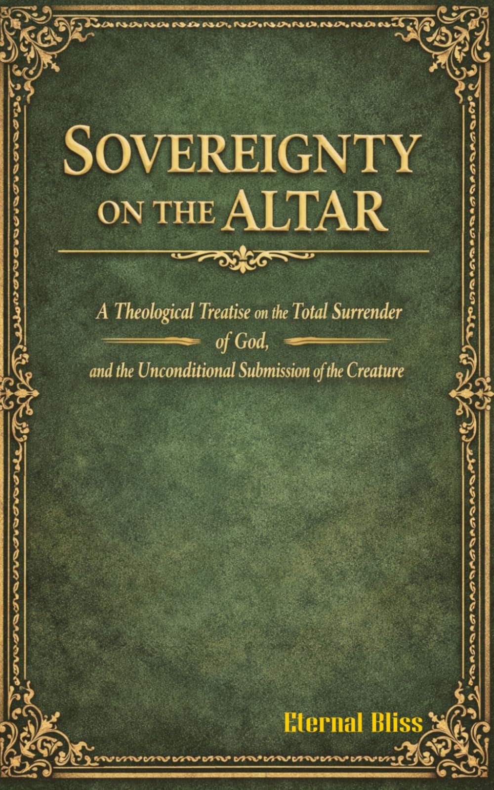 SOVEREIGNTY ON THE ALTAR: A Theological Treatise on the Total Surrender of God, and the Unconditional Submission of the Creature
