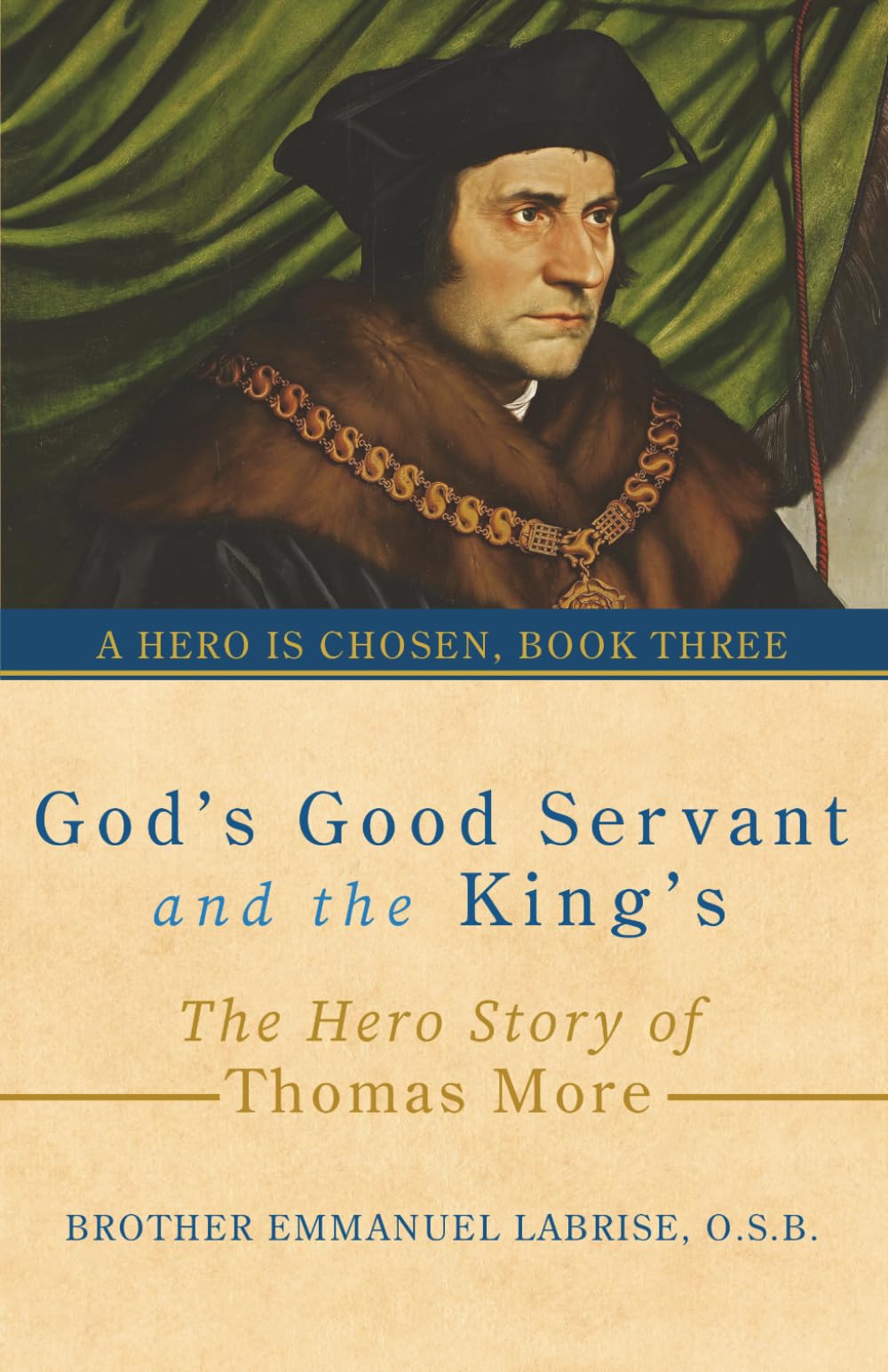 God’s Good Servant and the King’s: The Hero Story of Thomas More: 3 (A Hero Is Chosen)
