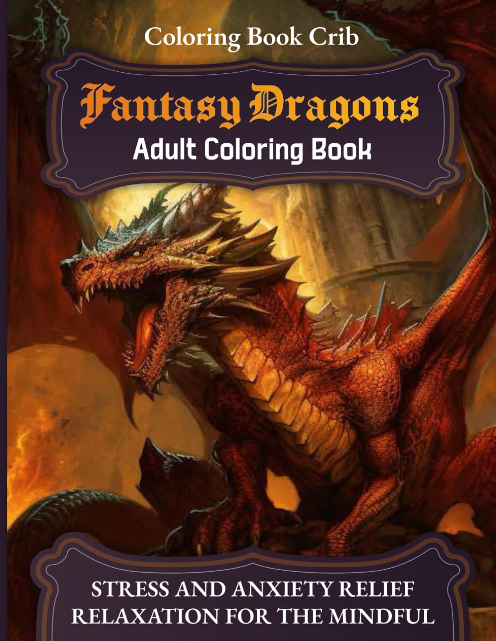 Fantasy Dragons Adult Coloring Book: Stress and Anxiety Relief Relaxation for The Mindful — Dragon Coloring Book for adults and teens