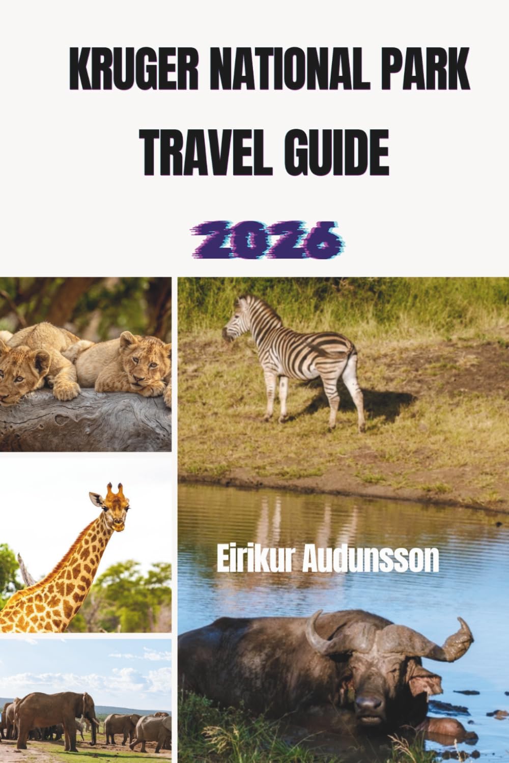 KRUGER NATIONALA PARK TRAVEL GUIDE 2026: A Journey Through the Big Five, Spectacular Wildlife, and Unforgettable Safari Experiences.