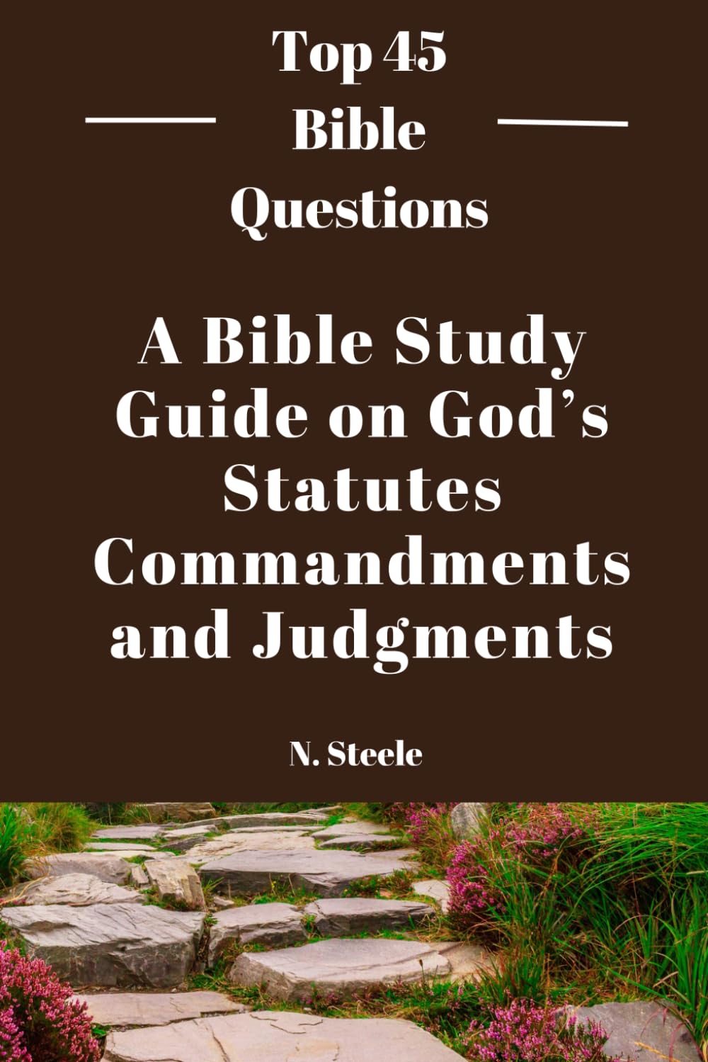 A Bible Study Guide on God's Statutes Commandments and Judgments.: Top 45 Bible Questions