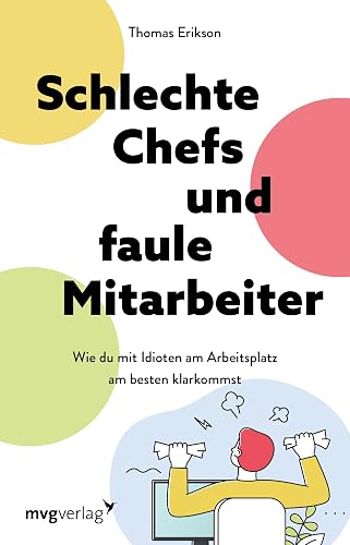 Schlechte Chefs und faule Mitarbeiter: Wie du mit Idioten am Arbeitsplatz am besten klarkommst: Wie du mit Idioten am Arbeitsplatz am besten ... verstehen und mit Kollegen souverän umgehen