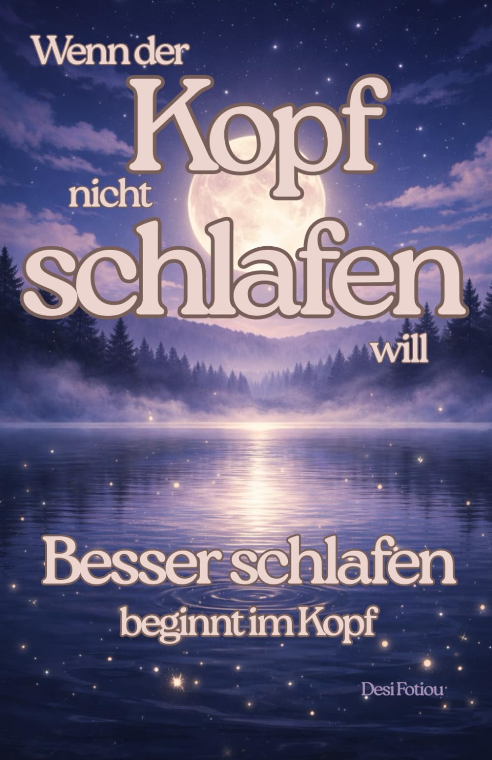 Wenn der Kopf nicht schlafen will: Besser schlafen beginnt im Kopf: Ein praxisnaher Leitfaden mit konkreten Übungen für schnelles Einschlafen und ruhige Nächte