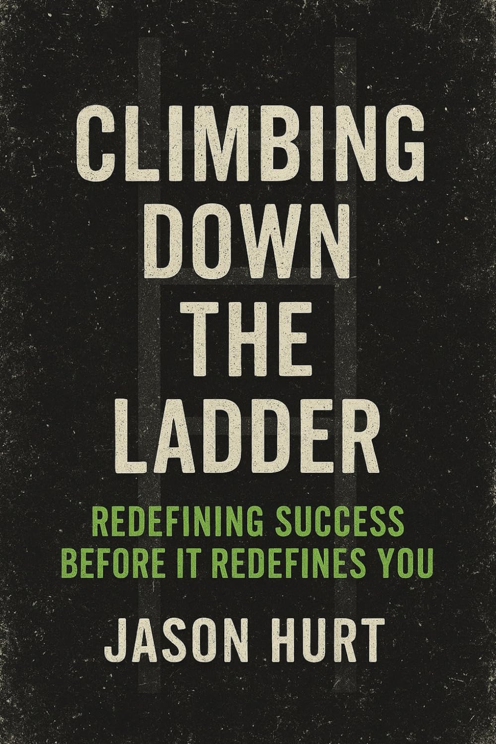 Climbing Down the Ladder: Redefining Success Before It Redefines You