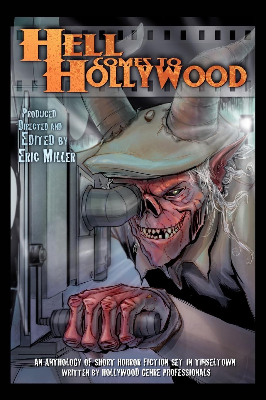 Hell Comes To Hollywood: An Anthology of Short Horror Fiction Set In Tinseltown Written By Hollywood Genre Professionals: Volume 1