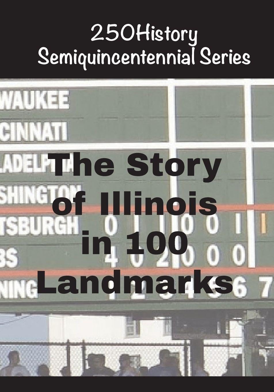 The Story of Illinois In 100 Landmarks (250history Semiquincentennial)