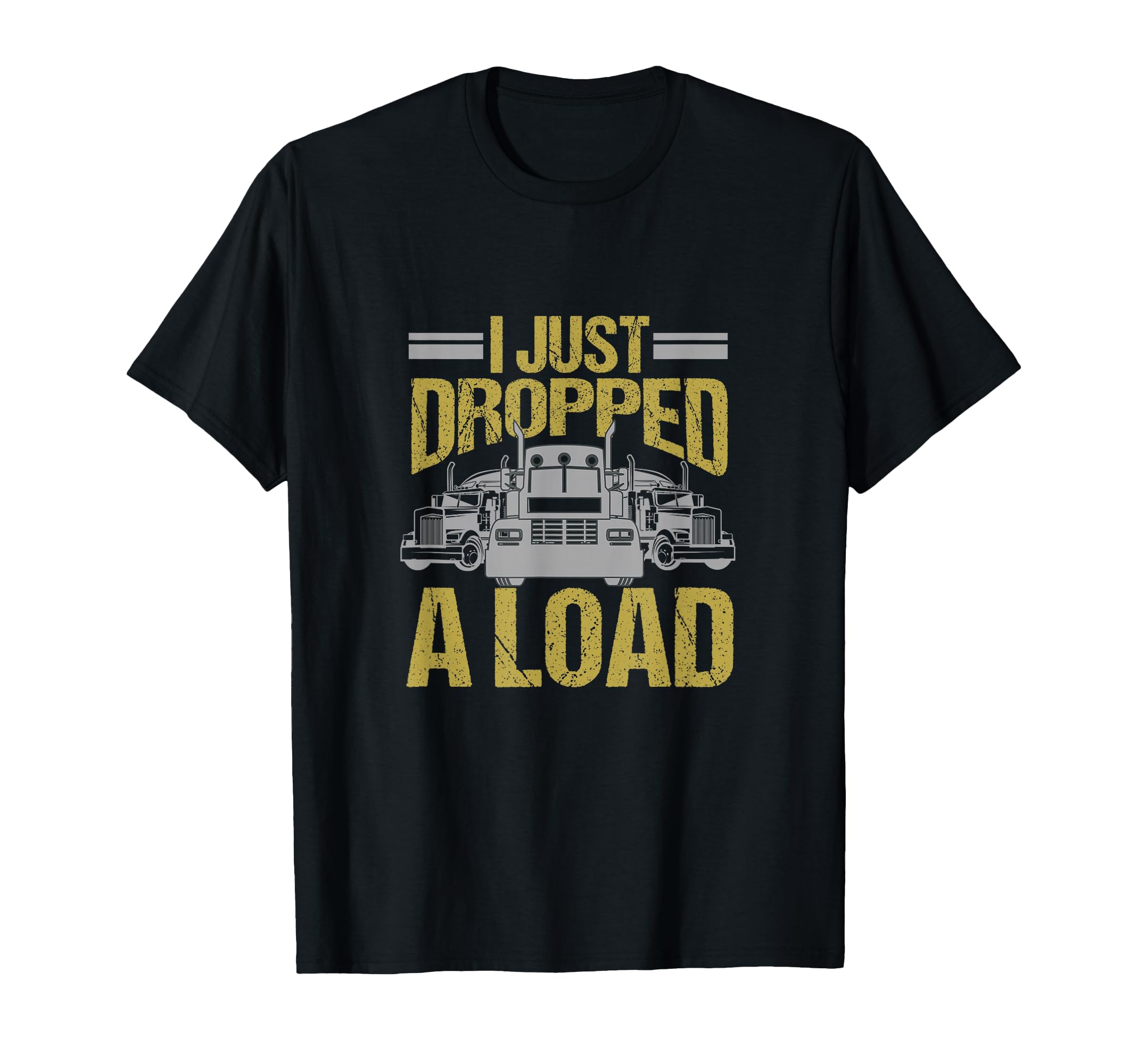 I Just Dropped A Load Funny Truck Driver Gift T-Shirt
