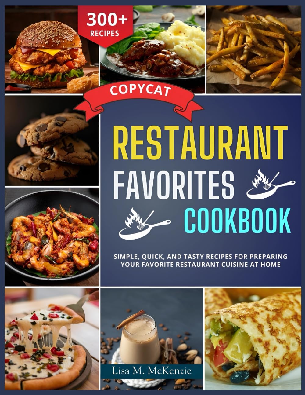 Copycat Restaurant Favorites Cookbook: Simple, Quick, and Tasty Recipes for Preparing Your Favorite Restaurant Cuisine at Home