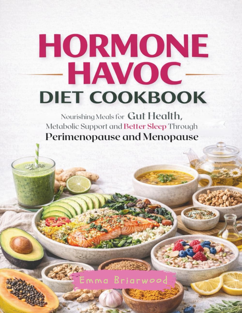 Hormone Havoc Diet Cookbook: Nourishing Meals for Gut Health, Metabolic Support and Better Sleep Through Perimenopause and Menopause