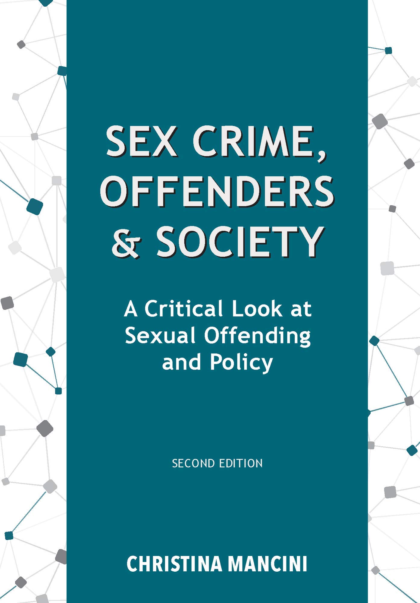 Sex Crime, Offenders, and Society: A Critical Look at Sexual Offending and Policy, Second Edition