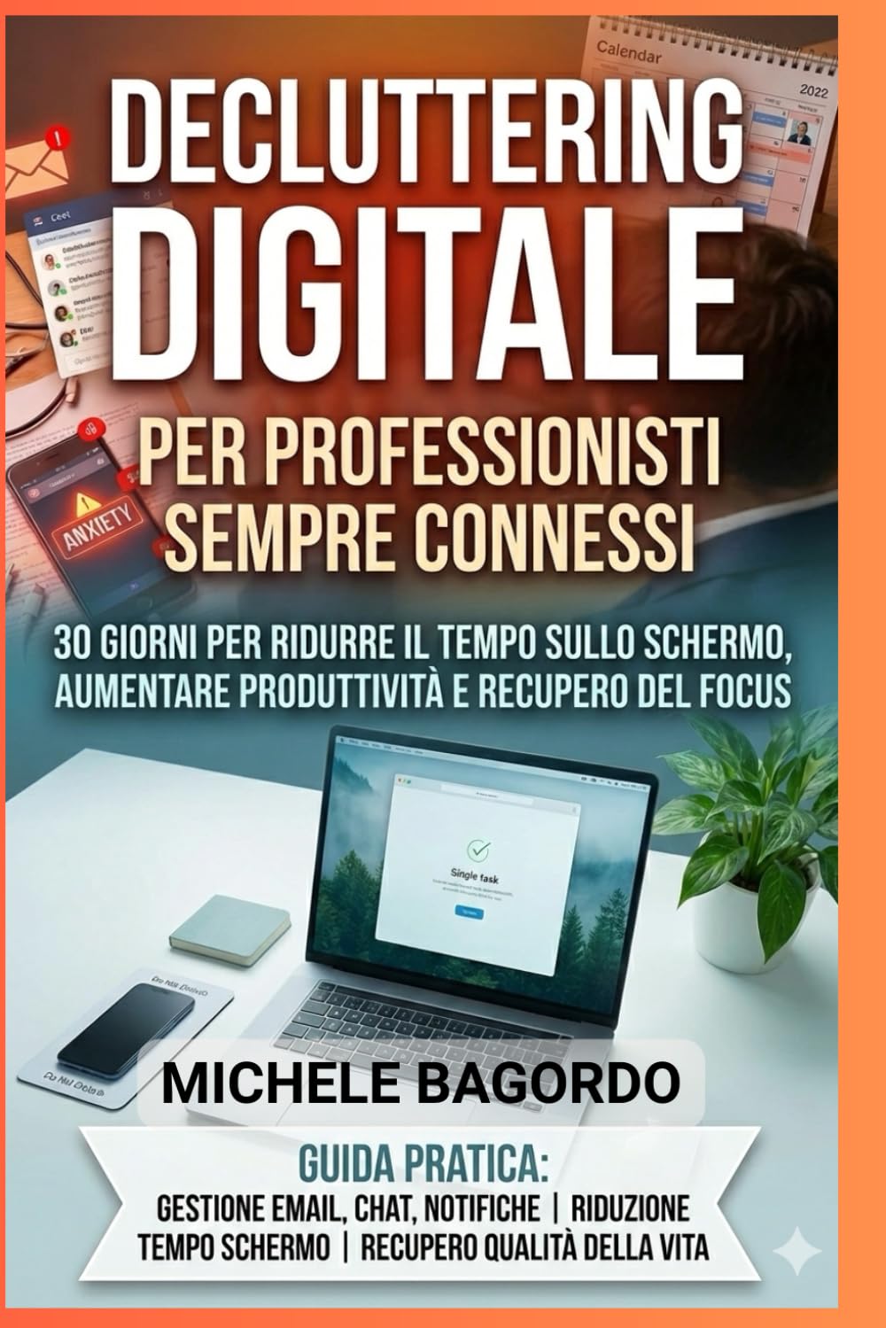 Decluttering digitale per professionisti sempre connessi: Il programma di 30 giorni per ridurre il tempo sullo schermo, aumentare la produttività e recuperare il focus