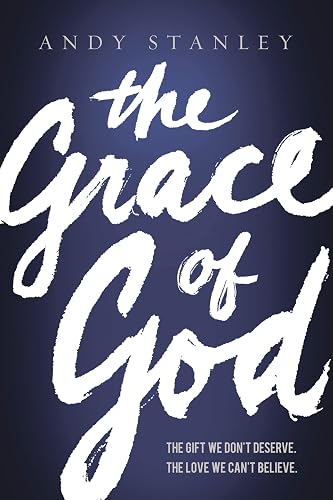 The Grace of God: The Gift We Don't Deserve, The Love We Can't Believe