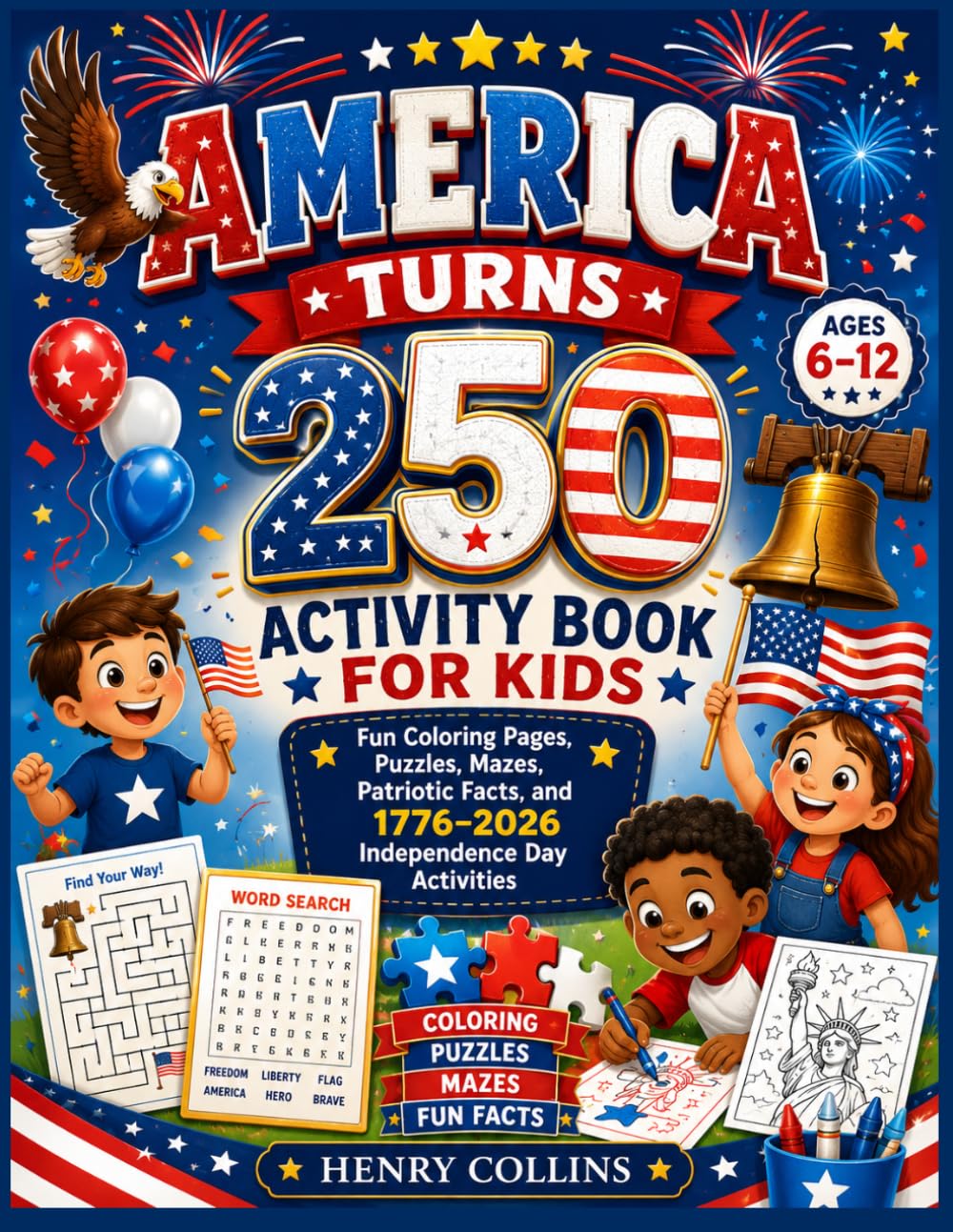 America Turns 250 Activity Book for Kids: Fun Coloring Pages, Puzzles, Mazes, Patriotic Facts, and 1776–2026 Independence Day Activities