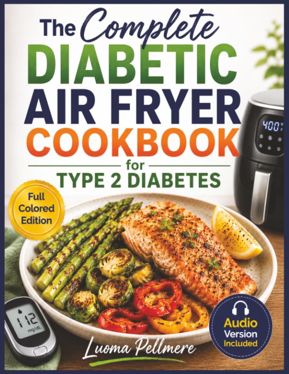 The Complete Diabetic Air Fryer Cookbook for Type 2 Diabetes: 39 Low-Carb Air Fryer Recipes, a 21-Day Meal Plan, and Simple Cooking Strategies to Support Blood Sugar Control and Healthy Eating Habits