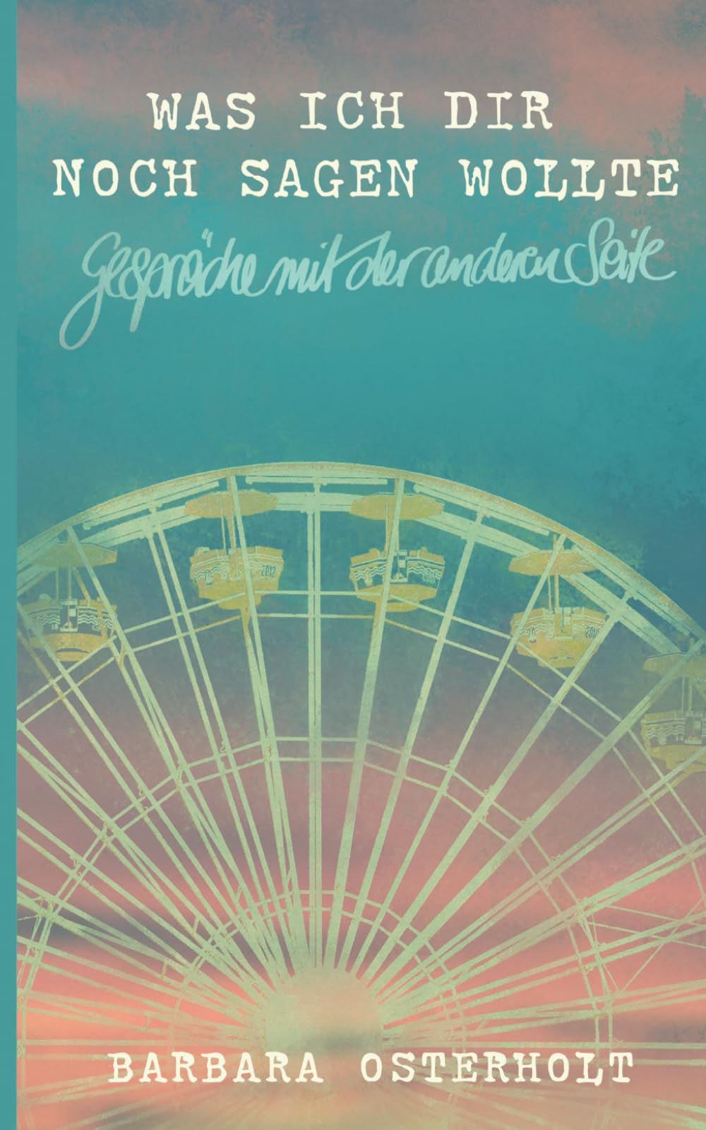 Was ich dir noch sagen wollte... Gespräche mit der anderen Seite