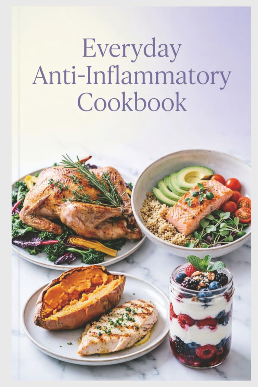 Everyday Anti-Inflammatory Cookbook: Simple, Wholesome Meals for Real Families and Real Life to Reduce Inflammation, Ease Stiffness, and Build Simple Weeknight Habits