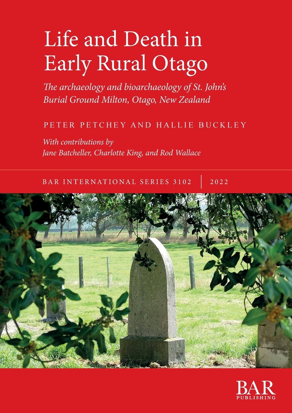 Life and Death in Early Rural Otago: The archaeology and bioarchaeology of St. John's Burial Ground Milton, Otago, New Zealand (British Archaeological Reports International Series)