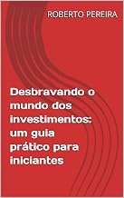 Desbravando o mundo dos investimentos: um guia prático para iniciantes