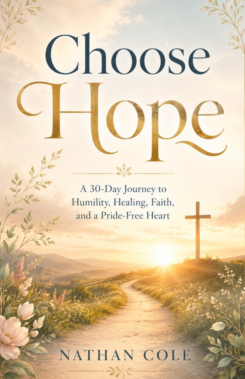 Choose Hope: A 30-Day Journey to Humility, Healing, Faith, and a Pride-Free Heart