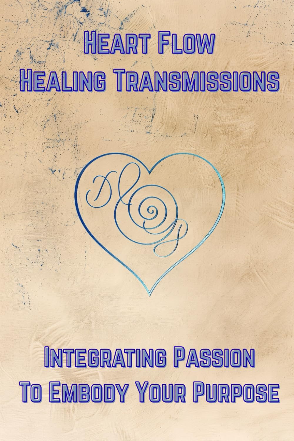 Heart Flow Healing Transmissions Vol. 1 (Pleiadian Messages): Integrating Passion to Embody Your Purpose: 3 (Channeled Messages from the Pleiadian Council)