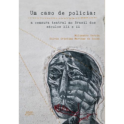 Um caso de polícia: a censura teatral no Brasil dos séculos XIX e XX