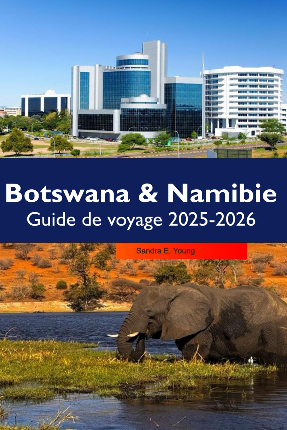 BOTSWANA & NAMIBIE Guide de voyage 2025-2026: Safaris fauniques, paysages désertiques, itinéraires panoramiques et planification intelligente des vacances