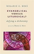 Evangelical versus Liturgical?: Defying a Dichotomy (The Calvin Institute of Christian Worship Liturgical Studies (CICW))