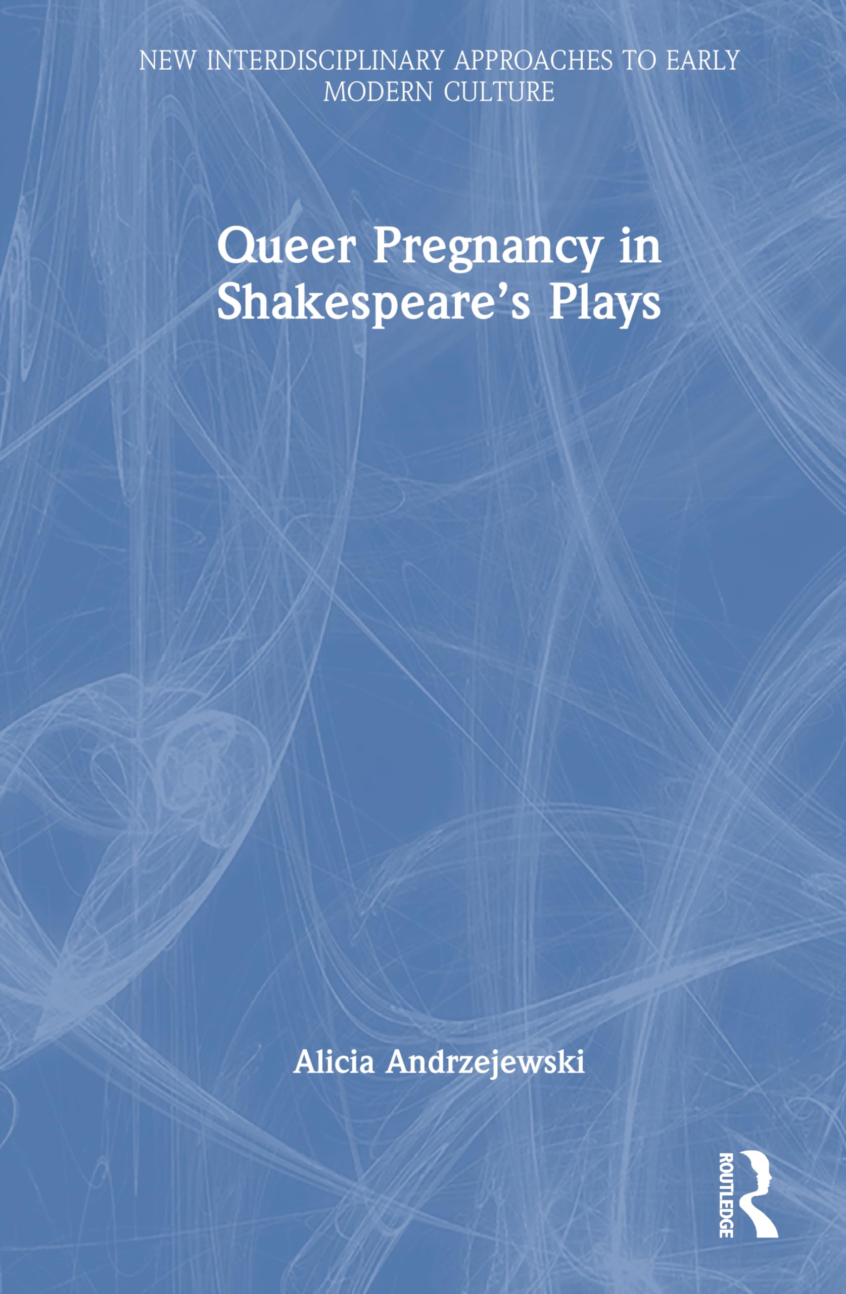 Queer Pregnancy in Shakespeare’s Plays (New Interdisciplinary Approaches to Early Modern Culture)