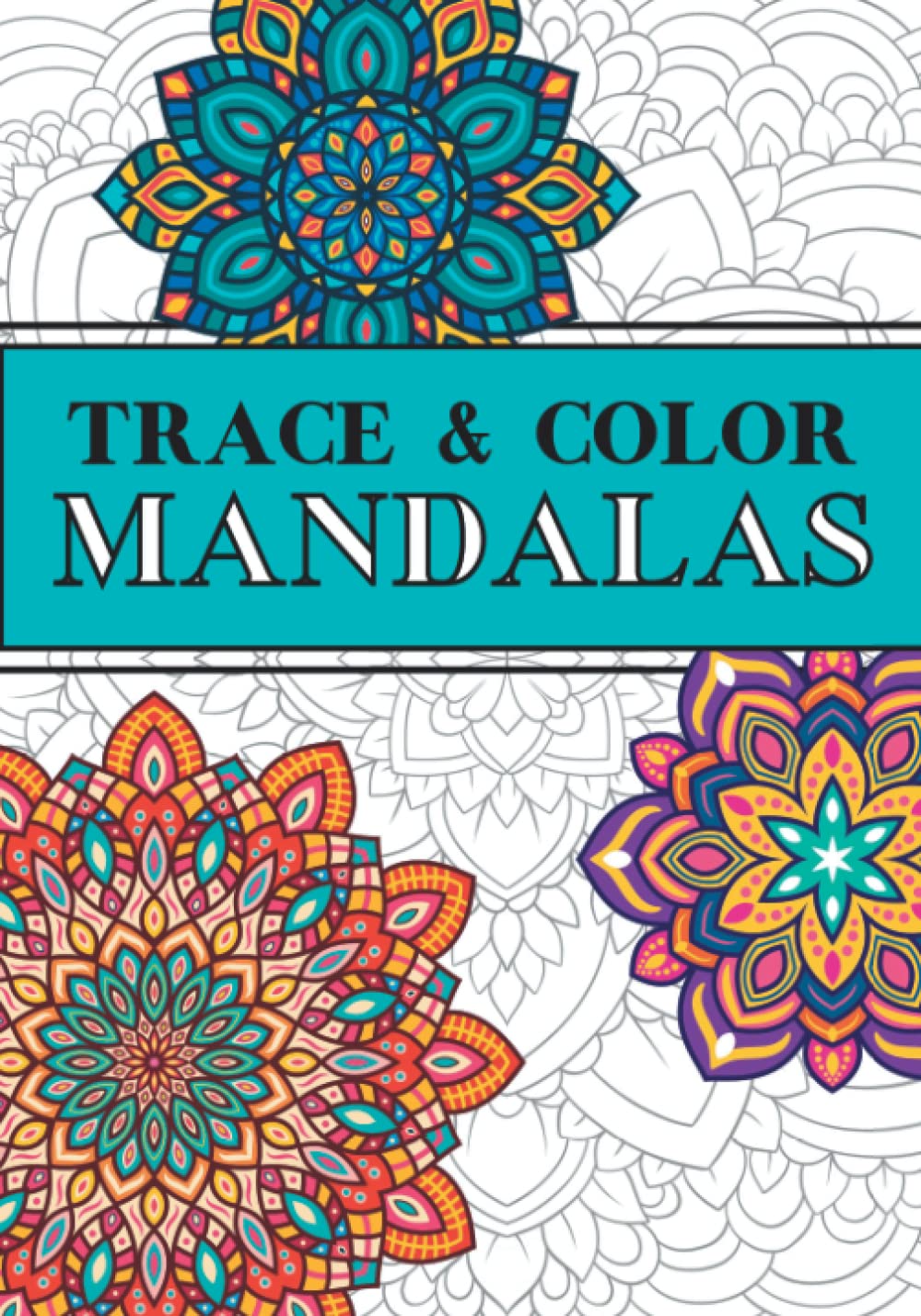 Trace and Color Mandalas: Stress Relief Coloring Book with Beautiful Full-Page Mandala Images (Mandala Tracing Book)
