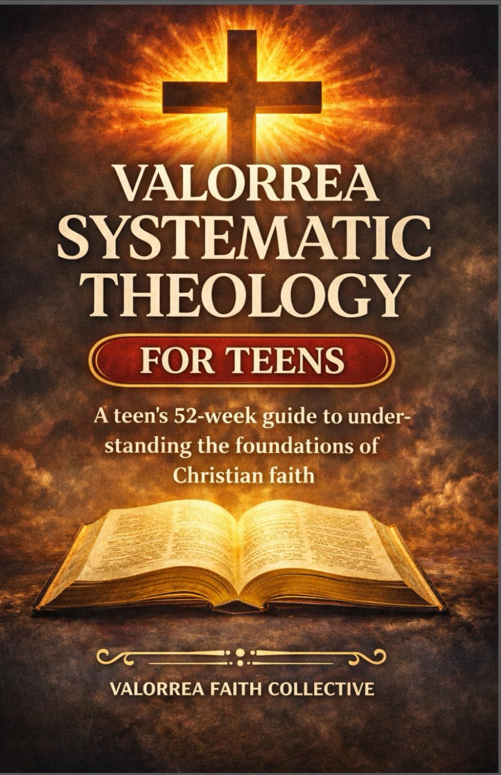 VALORREA SYSTEMATIC THEOLOGY FOR TEENS: A Teen’s 52-Week Guide to Understanding the Foundations of Christian Faith