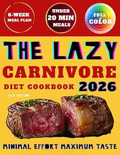 The Lazy Carnivore Diet Cookbook: Build Strength and Shed Pounds Effortlessly with High-Protein Recipes Requiring Absolutely Minimal Preparation Time. 6-Week Meal Plan Included