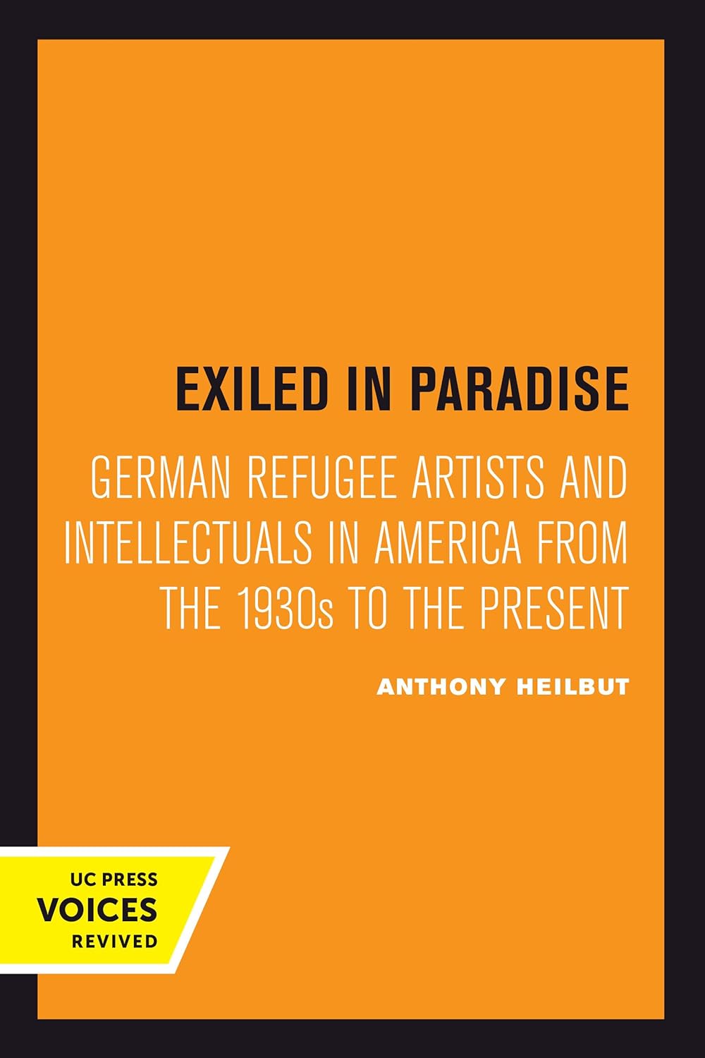 Exiled in Paradise: German Refugee Artists and Intellectuals in America (Weimar and Now, Vol. 16)