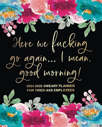 Here We Fucking Go Again, I Mean Good Morning: 2024-2025 Sweary Planner For Tired-Ass Employees