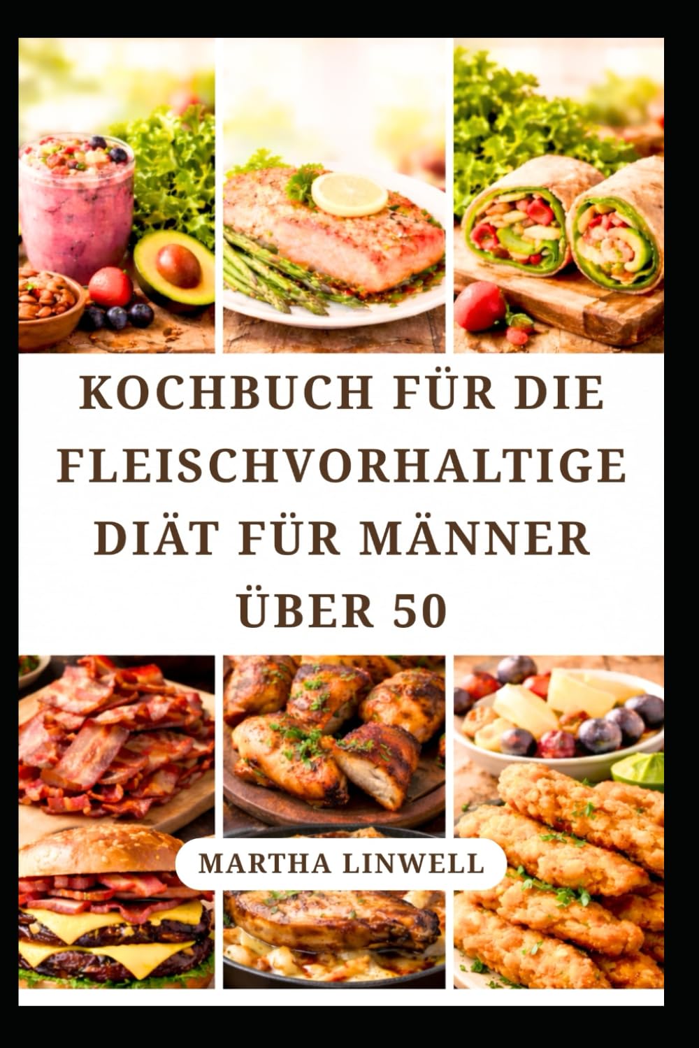 KOCHBUCH FÜR DIE FLEISCHVORHALTIGE DIÄT FÜR MÄNNER ÜBER 50: Einfache, proteinreiche Rezepte für Energie und Verdauung
