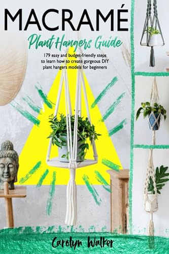 Macramè: Plant Hangers Guide- 179 Easy and Budget-Friendly Steps To Learn How To Create Gorgeous DIY Plant Hangers Models for Beginners