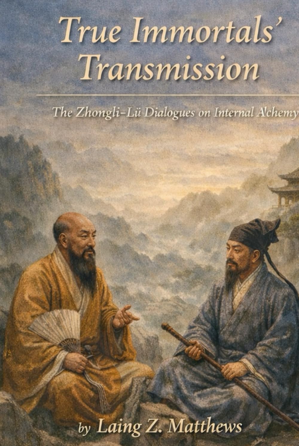 True Immortals’ Transmission 锺吕傳道集: The Zhongli–Lü Dialogues on Internal Alchemy (The Taoist Inner Alchemy Classics)