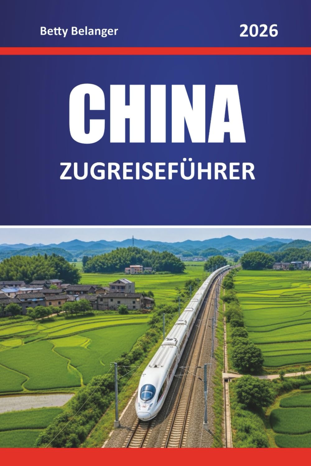 CHINA ZUGREISEFÜHRER 2026: Entdecken Sie Routen, Reiserouten und lokale Einblicke durch Städte und landschaftlich reizvolle Regionen