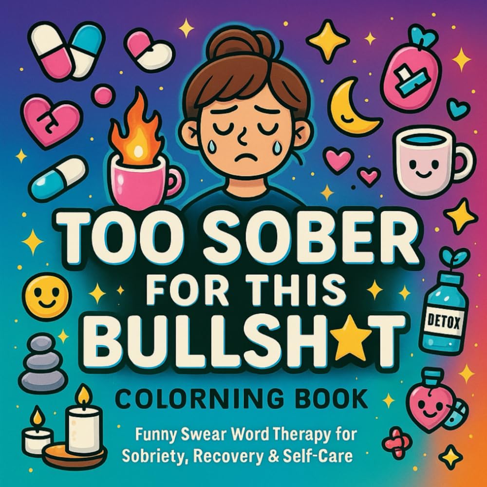 Too Sober for This Bullshit — Addiction Recovery Coloring Book: Swear Word Sobriety Coloring for Alcohol, Drug & Narcotics Addiction with Motivational ... (“FU Therapy Series” – Swear Word Coloring)