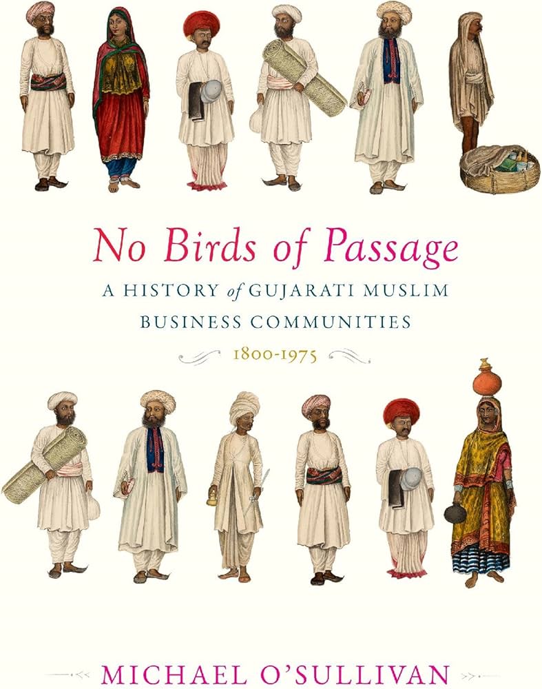 Michael O'Sullivan, No Birds of Passage: A History of Gujarati Muslim Business Communities, 1800-1975 (2023)
