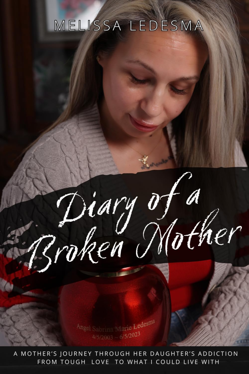 Diary of a Broken Mother: A Mother's Journey Through Her Daughter's Addiction: From Tough Love to What I Could Live With
